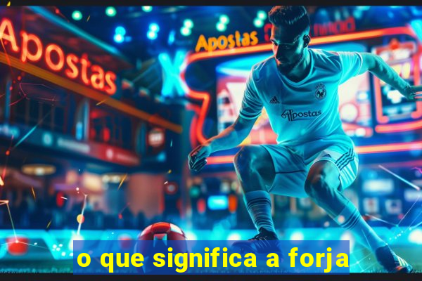o que significa a forja